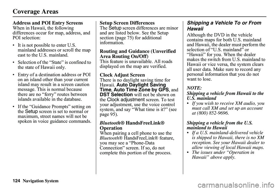 HONDA CIVIC SEDAN 2011 Navigation Manual (in English) 124Navigation System
Address and POI Entry Screens
When in Hawaii, the following differences occur for map, address, and POI selection:
• It is not possible to enter U.S. mainland addresses or sc HONDA CIVIC SEDAN 2011 Navigation Manual (in English) 124Navigation System
Address and POI Entry Screens
When in Hawaii, the following differences occur for map, address, and POI selection:
• It is not possible to enter U.S. mainland addresses or sc