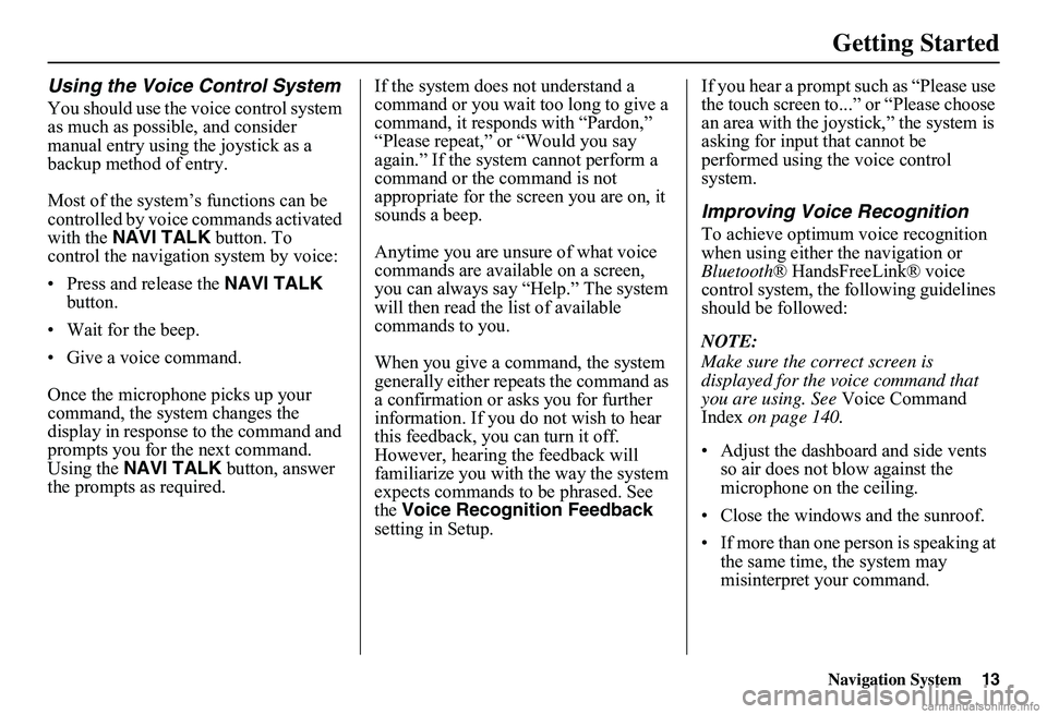 HONDA CIVIC SEDAN 2011 Navigation Manual (in English) Navigation System13
Getting Started
Using the Voice Control System
You should use the voice control system as much as possible, and consider manual entry using the joystick as a backup method of entr HONDA CIVIC SEDAN 2011 Navigation Manual (in English) Navigation System13
Getting Started
Using the Voice Control System
You should use the voice control system as much as possible, and consider manual entry using the joystick as a backup method of entr