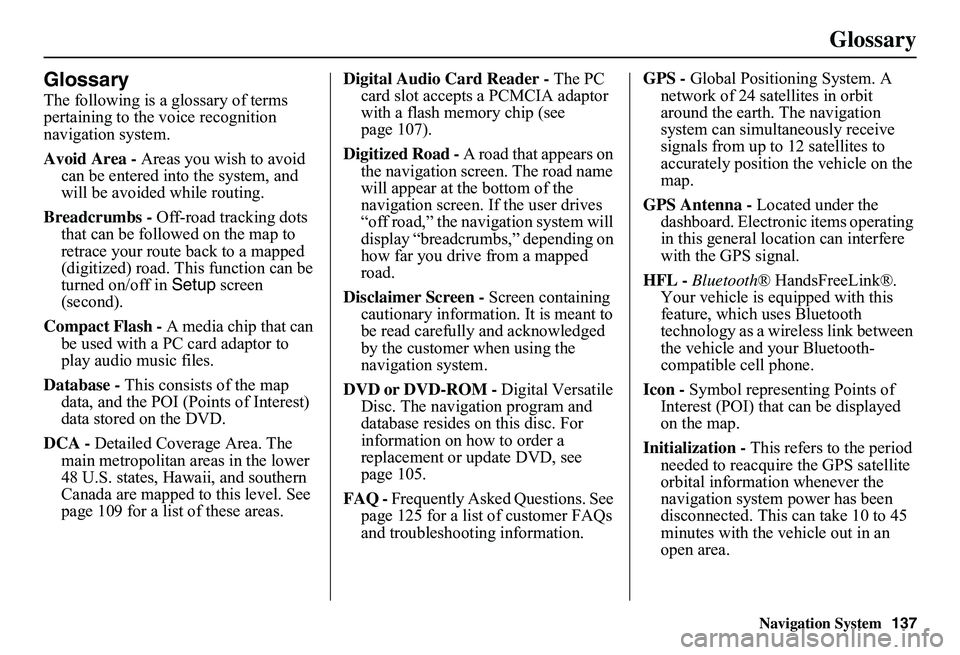 HONDA CIVIC SEDAN 2011  Navigation Manual (in English) Navigation System137
Glossary
Glossary
The following is a glossary of terms  pertaining to the voice recognition navigation system. 
Avoid Area -  Areas you wish to avoid  can be entered into the syst