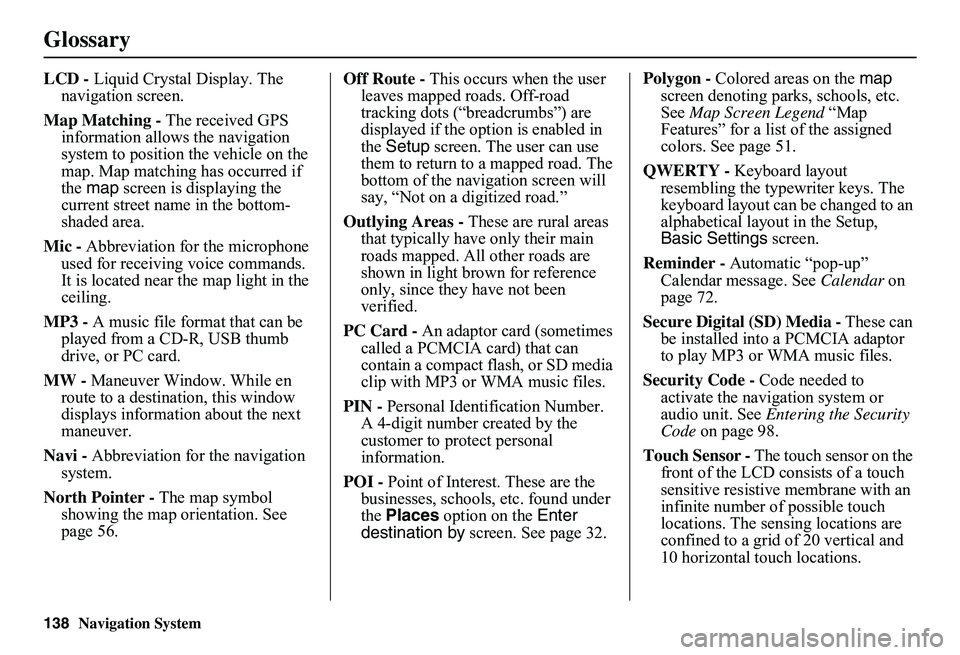 HONDA CIVIC SEDAN 2011  Navigation Manual (in English) 138Navigation System
Glossary
LCD - Liquid Crystal Display. The  navigation screen. 
Map Matching -  The received GPS  information allows the navigation system to position the vehicle on the map. Map 