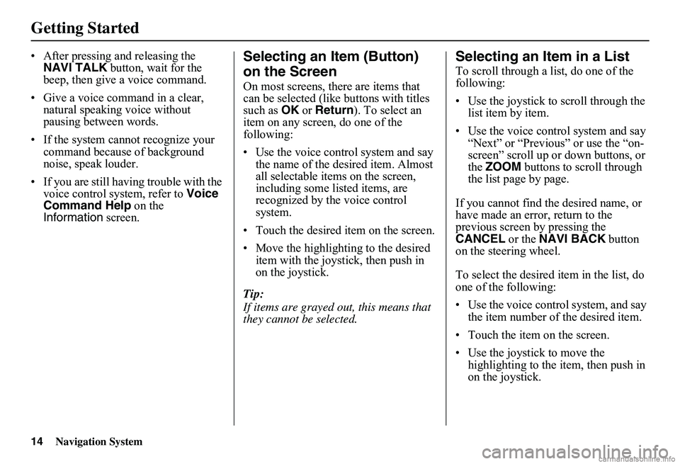 HONDA CIVIC SEDAN 2011 Navigation Manual (in English) 14Navigation System
Getting Started
• After pressing and releasing the NAVI TALK button, wait for the beep, then give a voice command.
• Give a voice command in a clear, natural speaking voic HONDA CIVIC SEDAN 2011 Navigation Manual (in English) 14Navigation System
Getting Started
• After pressing and releasing the NAVI TALK button, wait for the beep, then give a voice command.
• Give a voice command in a clear, natural speaking voic