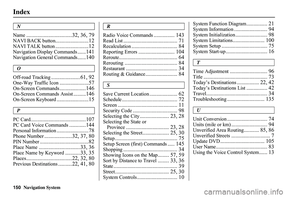 HONDA CIVIC SEDAN 2011 Navigation Manual (in English) 150Navigation System
Index
N
Name.................................32, 36, 79
NAVI BACK button........................12
NAVI TALK button........................12
Navigation Display Commands......141 HONDA CIVIC SEDAN 2011 Navigation Manual (in English) 150Navigation System
Index
N
Name.................................32, 36, 79
NAVI BACK button........................12
NAVI TALK button........................12
Navigation Display Commands......141