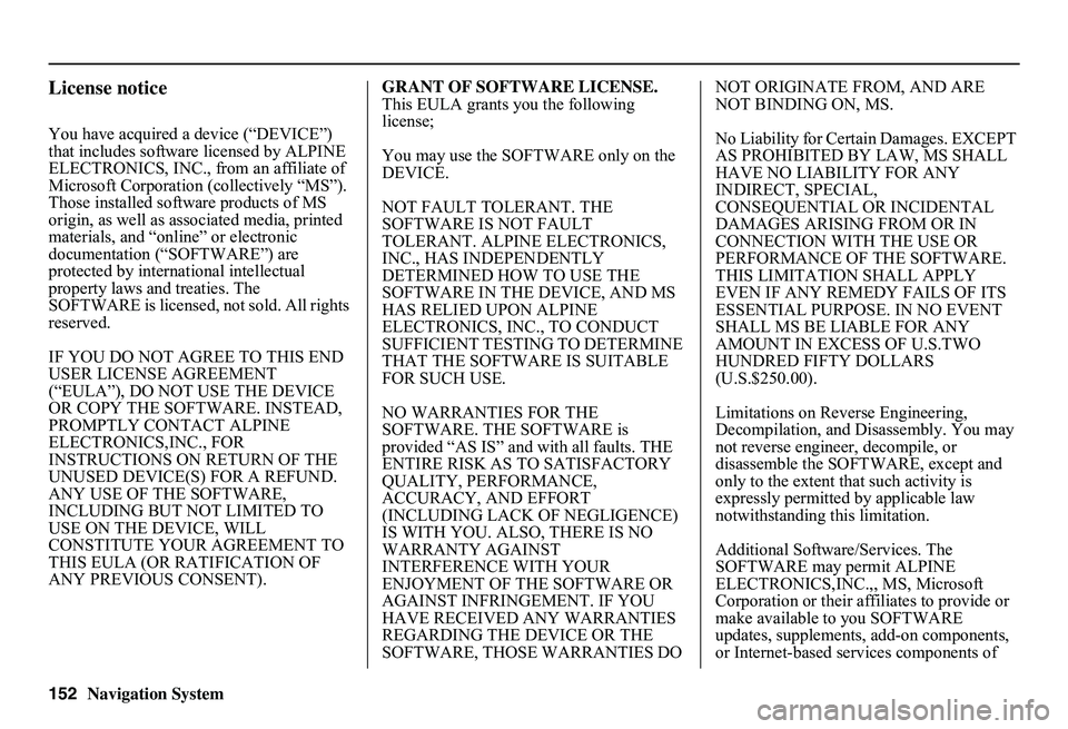 HONDA CIVIC SEDAN 2011 Navigation Manual (in English) 152Navigation System
License notice
You have acquired a device (“DEVICE”) that includes software licensed by ALPINE ELECTRONICS, INC., from an affiliate of Microsoft Corporation (collectively HONDA CIVIC SEDAN 2011 Navigation Manual (in English) 152Navigation System
License notice
You have acquired a device (“DEVICE”) that includes software licensed by ALPINE ELECTRONICS, INC., from an affiliate of Microsoft Corporation (collectively