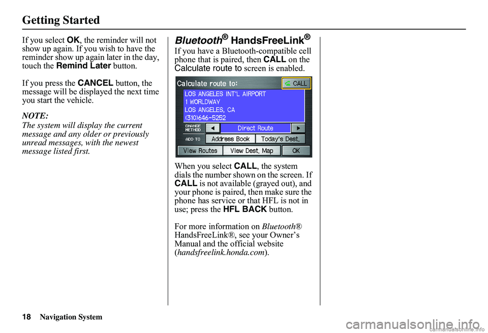 HONDA CIVIC SEDAN 2011 Navigation Manual (in English) 18Navigation System
Getting Started
If you select OK, the reminder will not show up again. If you wish to have the reminder show up again later in the day, touch the Remind Later button.
If you pre HONDA CIVIC SEDAN 2011 Navigation Manual (in English) 18Navigation System
Getting Started
If you select OK, the reminder will not show up again. If you wish to have the reminder show up again later in the day, touch the Remind Later button.
If you pre