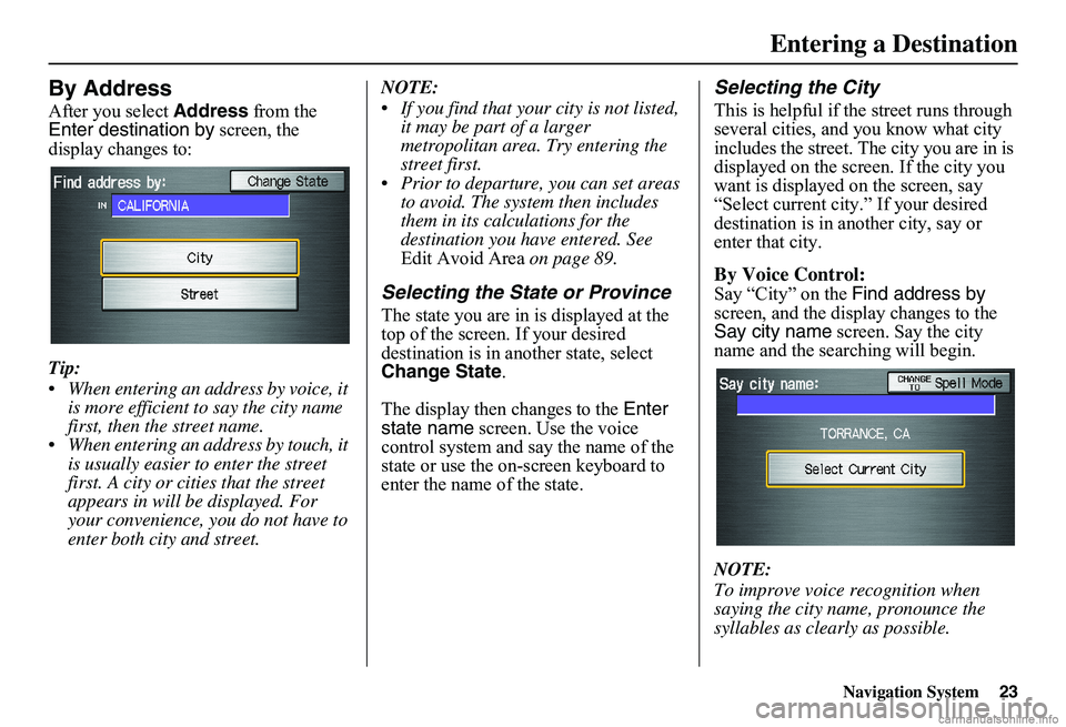 HONDA CIVIC SEDAN 2011 Navigation Manual (in English) Navigation System23
By Address
After you select Address from the Enter destination by screen, the display changes to:
Tip:
When entering an address by voice, it is more efficient to say the cit HONDA CIVIC SEDAN 2011 Navigation Manual (in English) Navigation System23
By Address
After you select Address from the Enter destination by screen, the display changes to:
Tip:
When entering an address by voice, it is more efficient to say the cit
