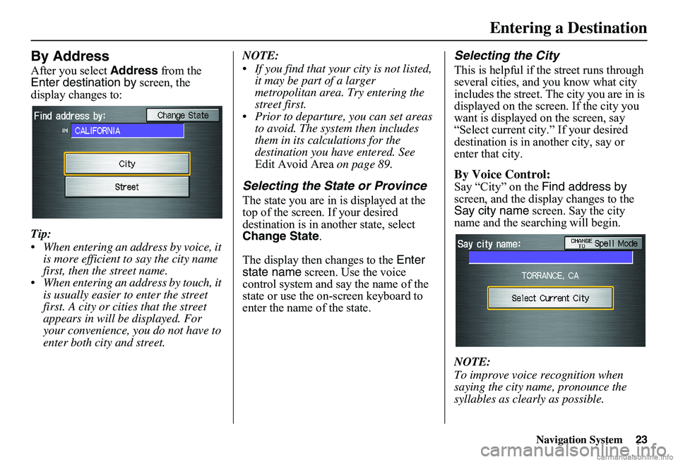 HONDA CIVIC SEDAN 2011  Navigation Manual (in English) Navigation System23
By Address
After you select Address from the  Enter destination by  screen, the  display changes to: 
Tip: 
 When entering an address by voice, it  is more efficient to say the cit