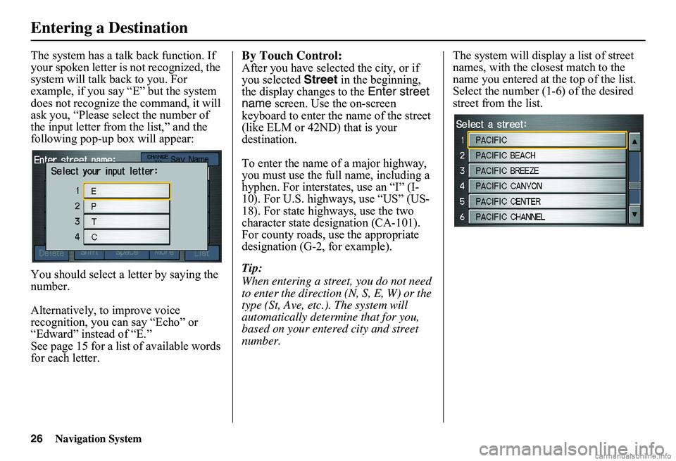 HONDA CIVIC SEDAN 2011 Navigation Manual (in English) 26Navigation System
The system has a talk back function. If your spoken letter is not recognized, the system will talk back to you. For example, if you say “E” but the system does not recognize t HONDA CIVIC SEDAN 2011 Navigation Manual (in English) 26Navigation System
The system has a talk back function. If your spoken letter is not recognized, the system will talk back to you. For example, if you say “E” but the system does not recognize t