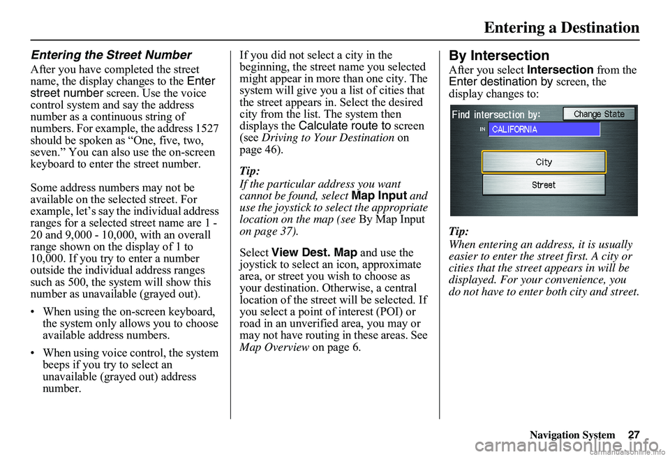 HONDA CIVIC SEDAN 2011  Navigation Manual (in English) Navigation System27
Entering the Street Number
After you have completed the street  name, the display changes to the  Enter  street number  screen. Use the voice  control system and say the address nu