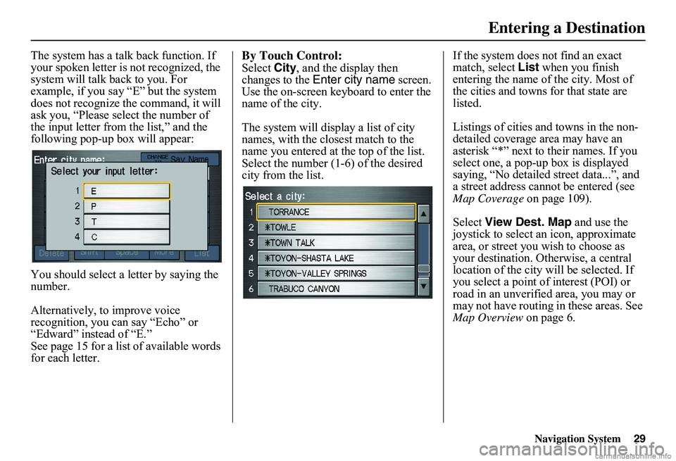 HONDA CIVIC SEDAN 2011  Navigation Manual (in English) Navigation System29
The system has a talk back function. If  your spoken letter is not recognized, the system will talk back to you. For example, if you say “E” but the system does not recognize t