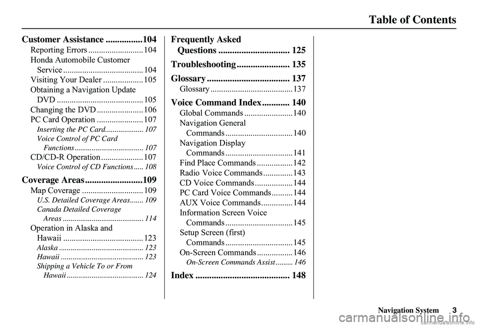 HONDA CIVIC SEDAN 2011  Navigation Manual (in English) Navigation System3
Table of Contents
Customer Assistance ................104
Reporting Errors .......................... 104 
Honda Automobile Customer 
Service ...................................... 