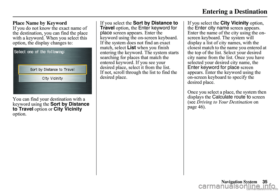 HONDA CIVIC SEDAN 2011 Navigation Manual (in English) Navigation System35
Place Name by Keyword
If you do not know the exact name of the destination, you can find the place with a keyword. When you select this option, the display changes to:
You can fi HONDA CIVIC SEDAN 2011 Navigation Manual (in English) Navigation System35
Place Name by Keyword
If you do not know the exact name of the destination, you can find the place with a keyword. When you select this option, the display changes to:
You can fi