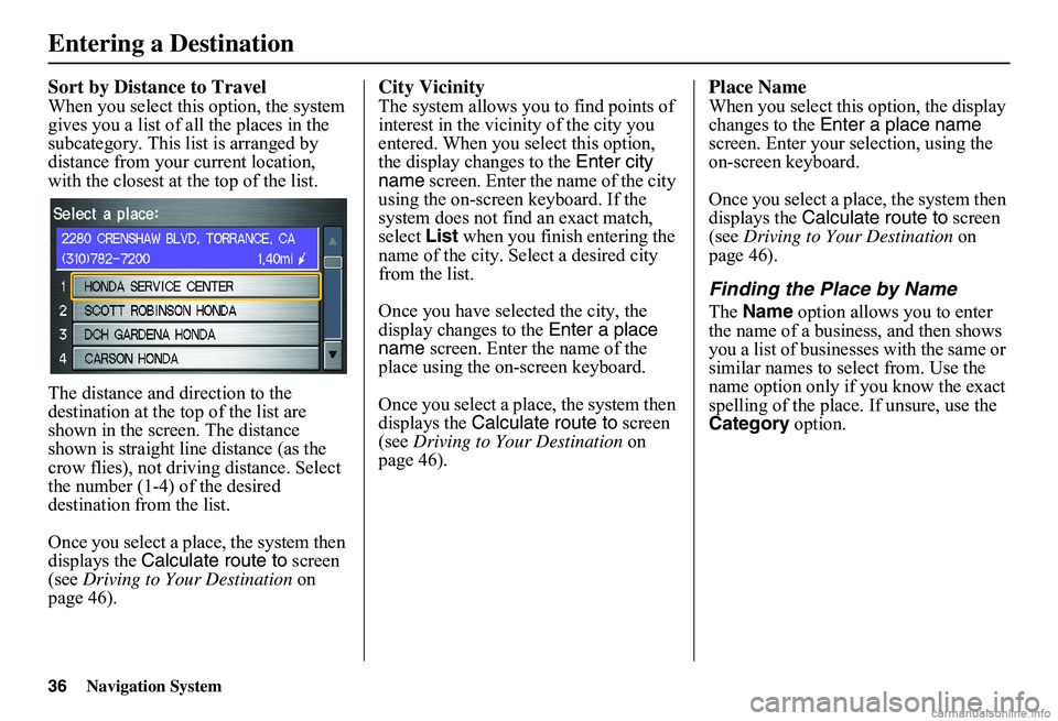 HONDA CIVIC SEDAN 2011 Navigation Manual (in English) 36Navigation System
Sort by Distance to Travel
When you select this option, the system gives you a list of all the places in the subcategory. This list is arranged by distance from your current locat HONDA CIVIC SEDAN 2011 Navigation Manual (in English) 36Navigation System
Sort by Distance to Travel
When you select this option, the system gives you a list of all the places in the subcategory. This list is arranged by distance from your current locat