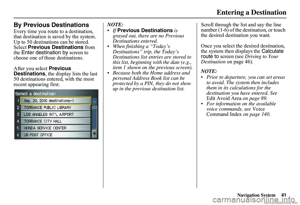 HONDA CIVIC SEDAN 2011 Navigation Manual (in English) Navigation System41
By Previous Destinations
Every time you route to a destination, that destination is saved by the system. Up to 50 destinations can be stored. Select Previous Destinations from HONDA CIVIC SEDAN 2011 Navigation Manual (in English) Navigation System41
By Previous Destinations
Every time you route to a destination, that destination is saved by the system. Up to 50 destinations can be stored. Select Previous Destinations from