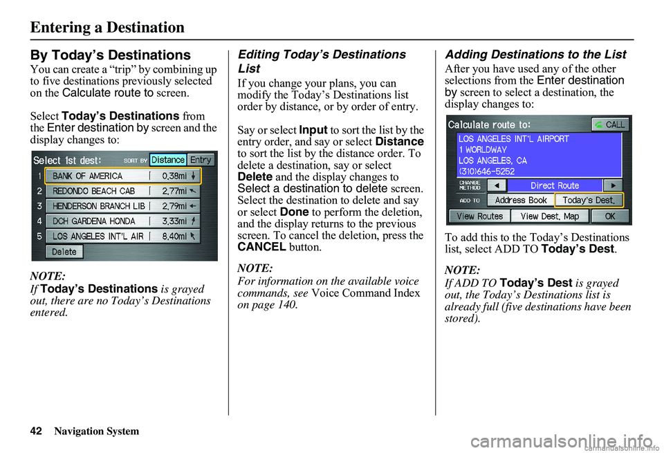 HONDA CIVIC SEDAN 2011 Navigation Manual (in English) 42Navigation System
Entering a Destination
By Today’s Destinations
You can create a “trip” by combining up to five destinations previously selected on the Calculate route to screen.
Select T HONDA CIVIC SEDAN 2011 Navigation Manual (in English) 42Navigation System
Entering a Destination
By Today’s Destinations
You can create a “trip” by combining up to five destinations previously selected on the Calculate route to screen.
Select T