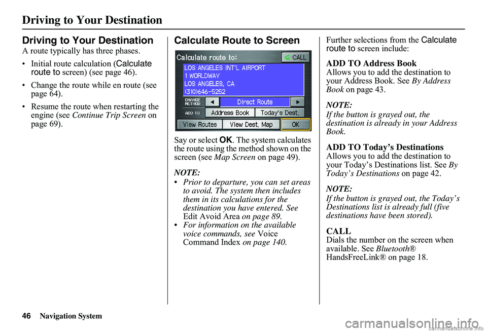 HONDA CIVIC SEDAN 2011 Navigation Manual (in English) 46Navigation System
Driving to Your Destination
Driving to Your Destination
A route typically has three phases.
• Initial route calculation ( Calculate route to screen) (see page 46).
• Change HONDA CIVIC SEDAN 2011 Navigation Manual (in English) 46Navigation System
Driving to Your Destination
Driving to Your Destination
A route typically has three phases.
• Initial route calculation ( Calculate route to screen) (see page 46).
• Change