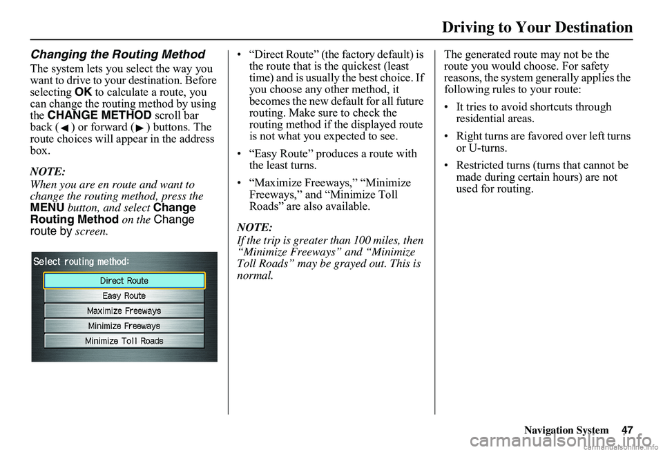 HONDA CIVIC SEDAN 2011 Navigation Manual (in English) Navigation System47
Driving to Your Destination
Changing the Routing Method
The system lets you select the way you want to drive to your destination. Before selecting OK to calculate a route, you c HONDA CIVIC SEDAN 2011 Navigation Manual (in English) Navigation System47
Driving to Your Destination
Changing the Routing Method
The system lets you select the way you want to drive to your destination. Before selecting OK to calculate a route, you c
