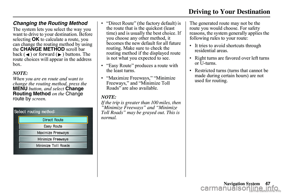 HONDA CIVIC SEDAN 2011  Navigation Manual (in English) Navigation System47
Driving to Your Destination
Changing the Routing Method
The system lets you select the way you  want to drive to your destination. Before selecting  OK to calculate a route, you  c