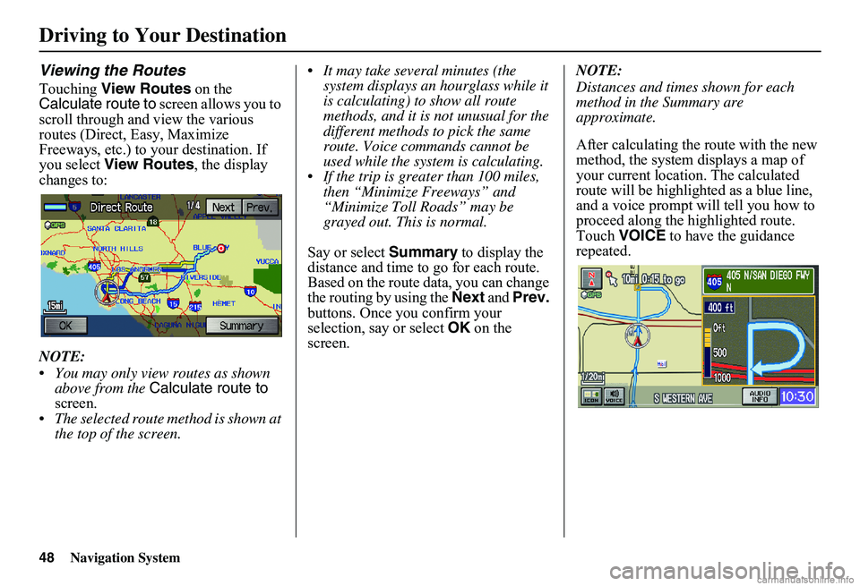 HONDA CIVIC SEDAN 2011 Navigation Manual (in English) 48Navigation System
Viewing the Routes
Touching View Routes on the Calculate route to screen allows you to scroll through and view the various routes (Direct, Easy, Maximize Freeways, etc.) to your HONDA CIVIC SEDAN 2011 Navigation Manual (in English) 48Navigation System
Viewing the Routes
Touching View Routes on the Calculate route to screen allows you to scroll through and view the various routes (Direct, Easy, Maximize Freeways, etc.) to your
