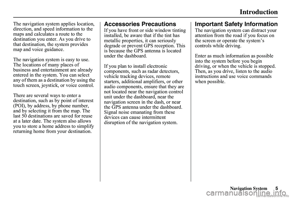 HONDA CIVIC SEDAN 2011 Navigation Manual (in English) Navigation System5
Introduction
The navigation system applies location, direction, and speed information to the maps and calculates a route to the destination you enter. As you drive to that destinat HONDA CIVIC SEDAN 2011 Navigation Manual (in English) Navigation System5
Introduction
The navigation system applies location, direction, and speed information to the maps and calculates a route to the destination you enter. As you drive to that destinat