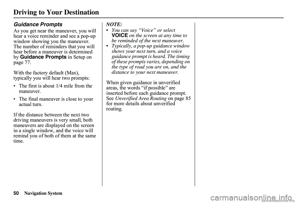HONDA CIVIC SEDAN 2011 Navigation Manual (in English) 50Navigation System
Guidance Prompts
As you get near the maneuver, you will hear a voice reminder and see a pop-up window showing you the maneuver. The number of reminders that you will hear before a HONDA CIVIC SEDAN 2011 Navigation Manual (in English) 50Navigation System
Guidance Prompts
As you get near the maneuver, you will hear a voice reminder and see a pop-up window showing you the maneuver. The number of reminders that you will hear before a