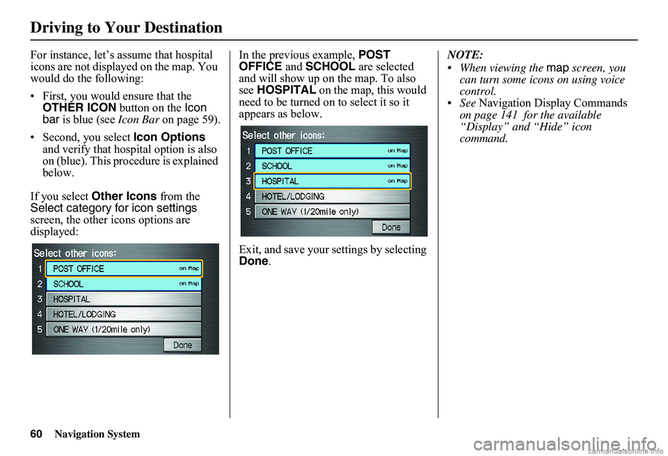 HONDA CIVIC SEDAN 2011 Navigation Manual (in English) 60Navigation System
For instance, let’s assume that hospital icons are not displayed on the map. You would do the following:
• First, you would ensure that the OTHER ICON button on the Icon b HONDA CIVIC SEDAN 2011 Navigation Manual (in English) 60Navigation System
For instance, let’s assume that hospital icons are not displayed on the map. You would do the following:
• First, you would ensure that the OTHER ICON button on the Icon b