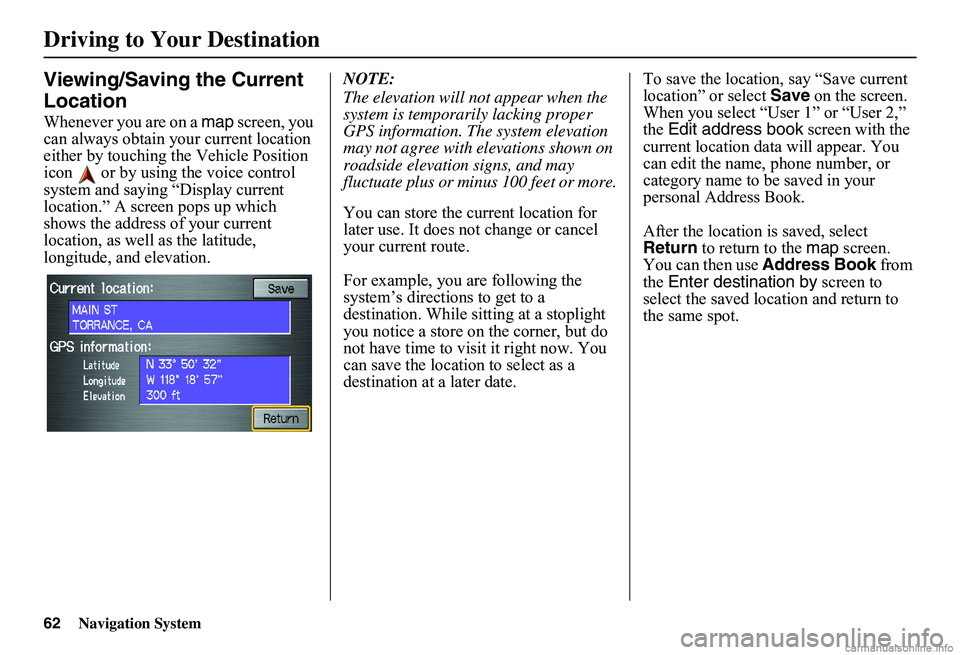 HONDA CIVIC SEDAN 2011 Navigation Manual (in English) 62Navigation System
Viewing/Saving the Current
Location
Whenever you are on a map screen, you can always obtain your current location either by touching the Vehicle Position icon or by using the HONDA CIVIC SEDAN 2011 Navigation Manual (in English) 62Navigation System
Viewing/Saving the Current
Location
Whenever you are on a map screen, you can always obtain your current location either by touching the Vehicle Position icon or by using the