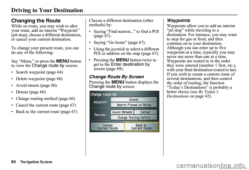 HONDA CIVIC SEDAN 2011 Navigation Manual (in English) 64Navigation System
Changing the Route
While en route, you may wish to alter your route, add an interim “Waypoint” (pit stop), choose a different destination, or cancel your current destination. HONDA CIVIC SEDAN 2011 Navigation Manual (in English) 64Navigation System
Changing the Route
While en route, you may wish to alter your route, add an interim “Waypoint” (pit stop), choose a different destination, or cancel your current destination.
