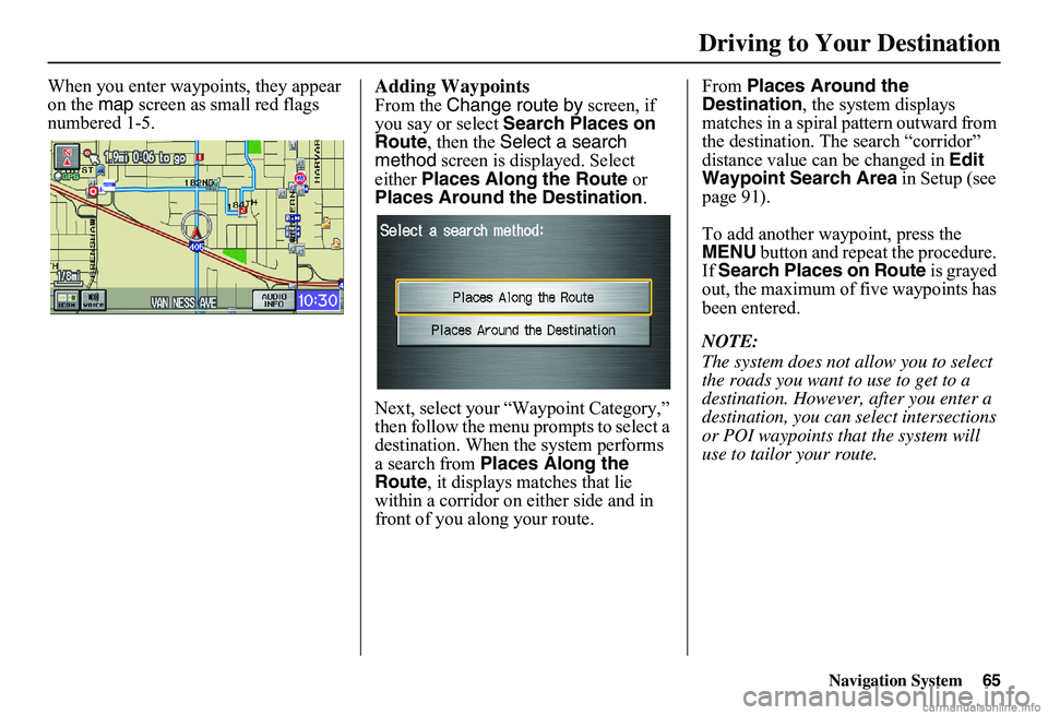 HONDA CIVIC SEDAN 2011 Navigation Manual (in English) Navigation System65
Driving to Your Destination
When you enter waypoints, they appear on the map screen as small red flags numbered 1-5.
Adding Waypoints
From the Change route by screen, if you s HONDA CIVIC SEDAN 2011 Navigation Manual (in English) Navigation System65
Driving to Your Destination
When you enter waypoints, they appear on the map screen as small red flags numbered 1-5.
Adding Waypoints
From the Change route by screen, if you s