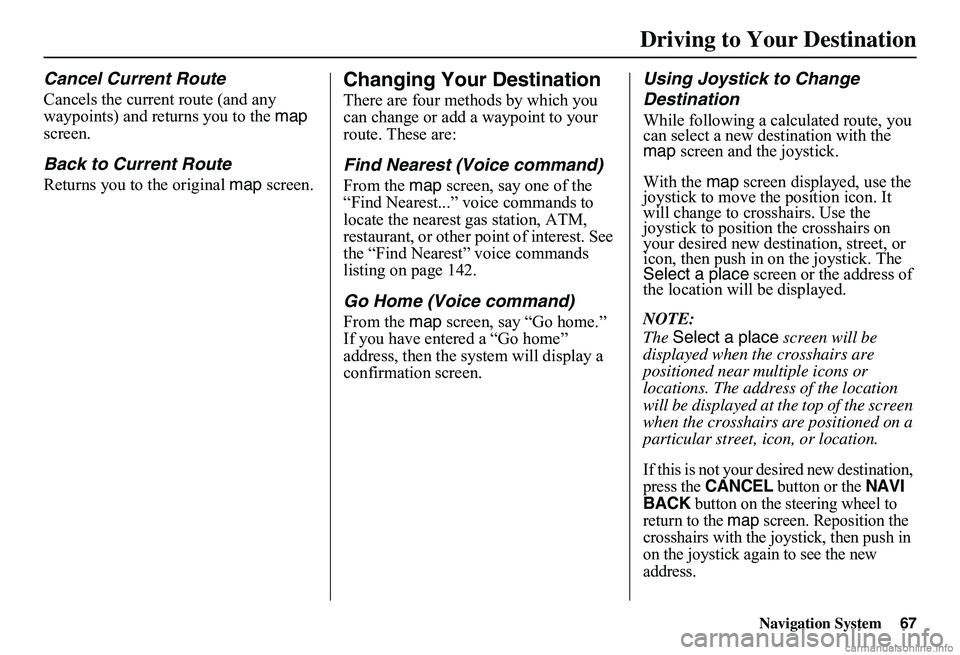 HONDA CIVIC SEDAN 2011 Navigation Manual (in English) Navigation System67
Driving to Your Destination
Cancel Current Route
Cancels the current route (and any waypoints) and returns you to the map screen.
Back to Current Route
Returns you to the origin HONDA CIVIC SEDAN 2011 Navigation Manual (in English) Navigation System67
Driving to Your Destination
Cancel Current Route
Cancels the current route (and any waypoints) and returns you to the map screen.
Back to Current Route
Returns you to the origin