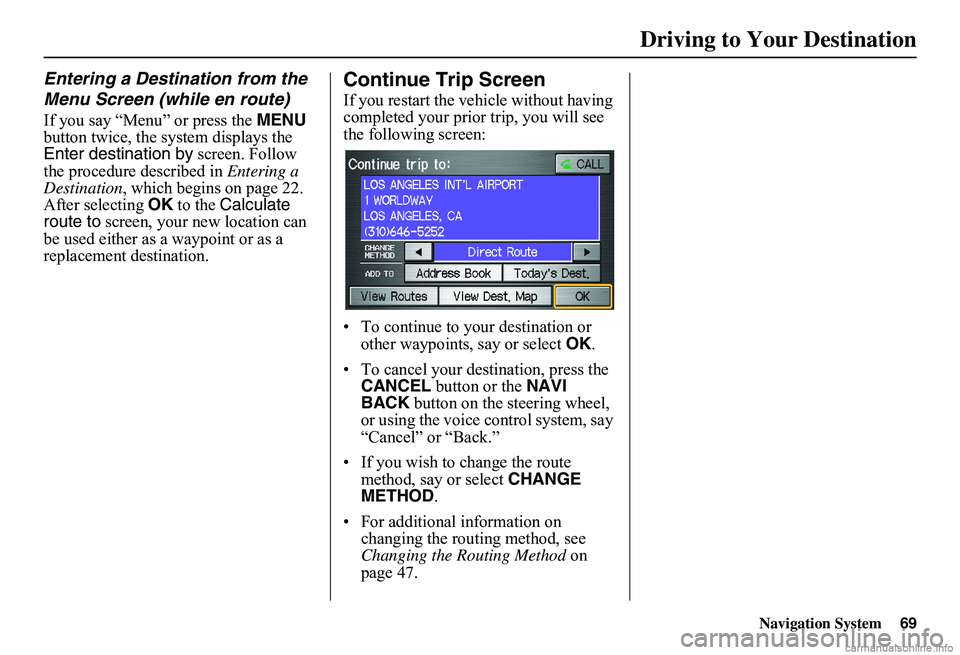 HONDA CIVIC SEDAN 2011 Navigation Manual (in English) Navigation System69
Driving to Your Destination
Entering a Destination from the
Menu Screen (while en route)
If you say “Menu” or press the MENU button twice, the sy stem displays the Enter d HONDA CIVIC SEDAN 2011 Navigation Manual (in English) Navigation System69
Driving to Your Destination
Entering a Destination from the
Menu Screen (while en route)
If you say “Menu” or press the MENU button twice, the sy stem displays the Enter d