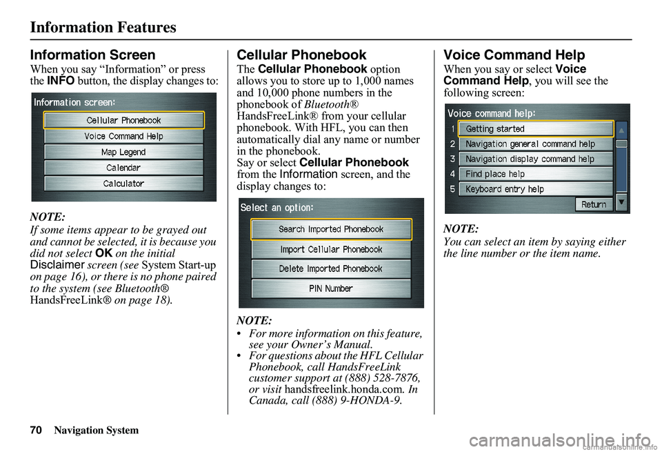 HONDA CIVIC SEDAN 2011  Navigation Manual (in English) 70Navigation System
Information Features
Information Screen
When you say “Information” or press  the  INFO button, the display changes to: 
NOTE: 
If some items appear to be grayed out  and cannot