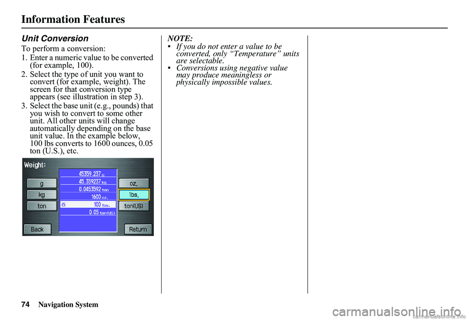 HONDA CIVIC SEDAN 2011  Navigation Manual (in English) 74Navigation System
Information Features
Unit Conversion
To perform a conversion: 
1. Enter a numeric value to be converted  (for example, 100). 
2. Select the type of unit you want to  convert (for e