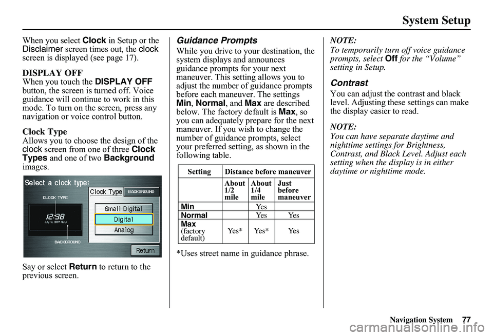 HONDA CIVIC SEDAN 2011  Navigation Manual (in English) Navigation System77
System Setup
When you select Clock in Setup or the  Disclaimer  screen times out, the clock  screen is displayed (see page 17).
DISPLAY OFF
When you touch the  DISPLAY OFF  button,