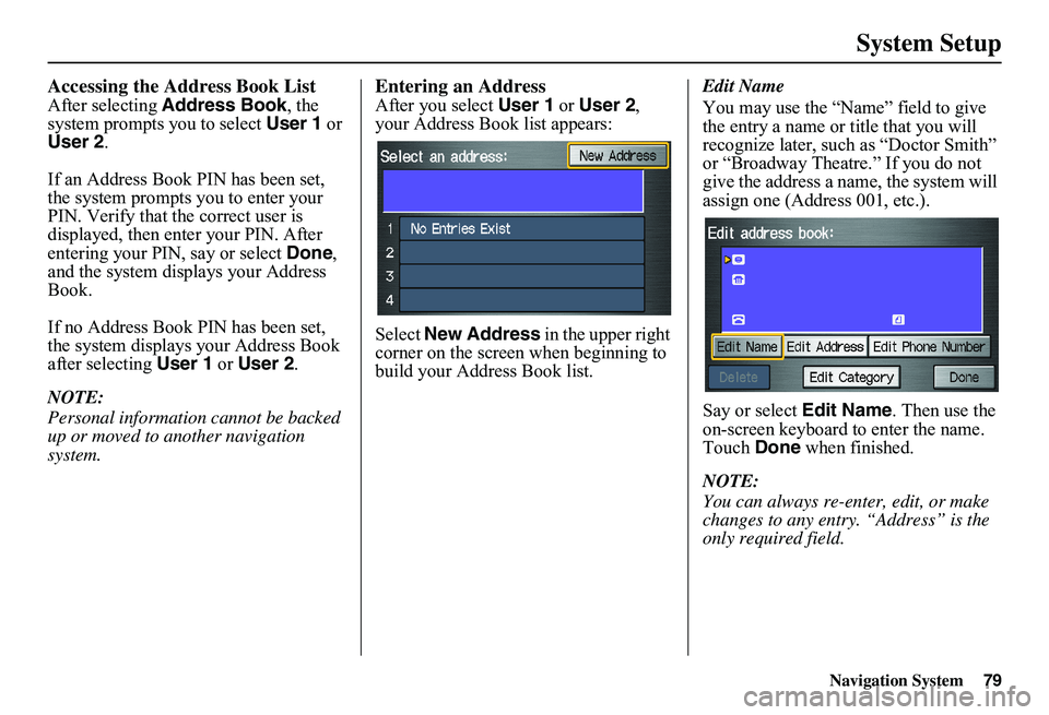 HONDA CIVIC SEDAN 2011  Navigation Manual (in English) Navigation System79
System Setup
Accessing the Address Book List
After selecting Address Book, the  system prompts you to select  User 1 or  User 2 . 
If an Address Book PIN has been set,  the system 