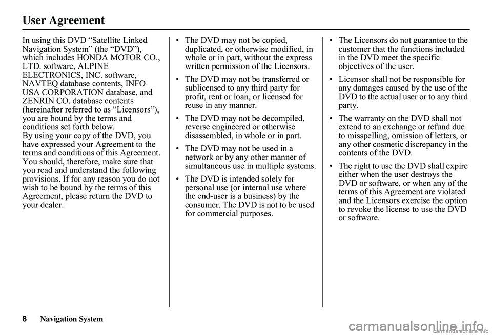 HONDA CIVIC SEDAN 2011  Navigation Manual (in English) 8Navigation System
User Agreement
In using this DVD “Satellite Linked  Navigation System” (the “DVD”), which includes HONDA MOTOR CO., LTD. software, ALPINE ELECTRONICS, INC. software, NAVTEQ 