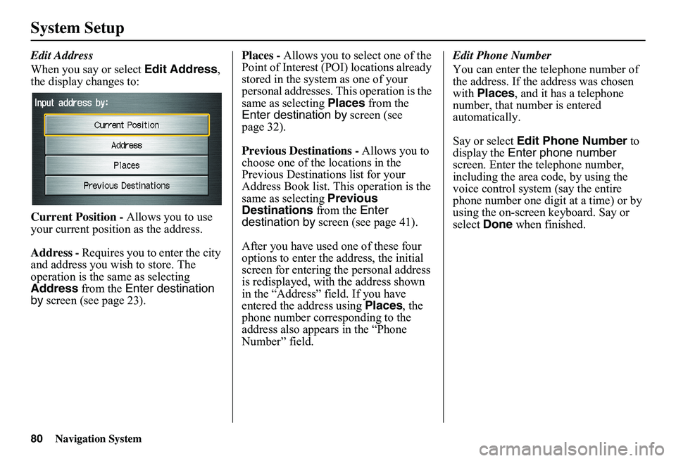 HONDA CIVIC SEDAN 2011 Navigation Manual (in English) 80Navigation System
System Setup
Edit Address
When you say or select Edit Address, the display changes to:
Current Position - Allows you to use your current position as the address.
Address - HONDA CIVIC SEDAN 2011 Navigation Manual (in English) 80Navigation System
System Setup
Edit Address
When you say or select Edit Address, the display changes to:
Current Position - Allows you to use your current position as the address.
Address -