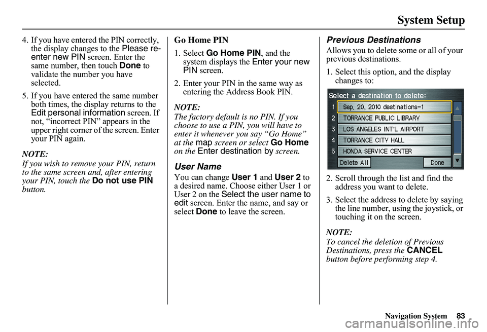 HONDA CIVIC SEDAN 2011  Navigation Manual (in English) Navigation System83
System Setup
4. If you have entered the PIN correctly,  the display changes to the  Please re- enter new PIN  screen. Enter the  same number, then touch  Done to  validate the numb