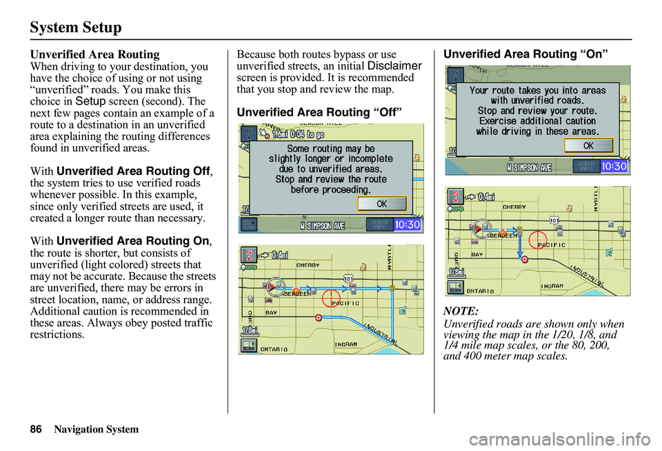 HONDA CIVIC SEDAN 2011  Navigation Manual (in English) 86Navigation System
System Setup
Unverified Area Routing
When driving to your destination, you  have the choice of using or not using “unverified” roads. You make this choice in  Setup screen (sec