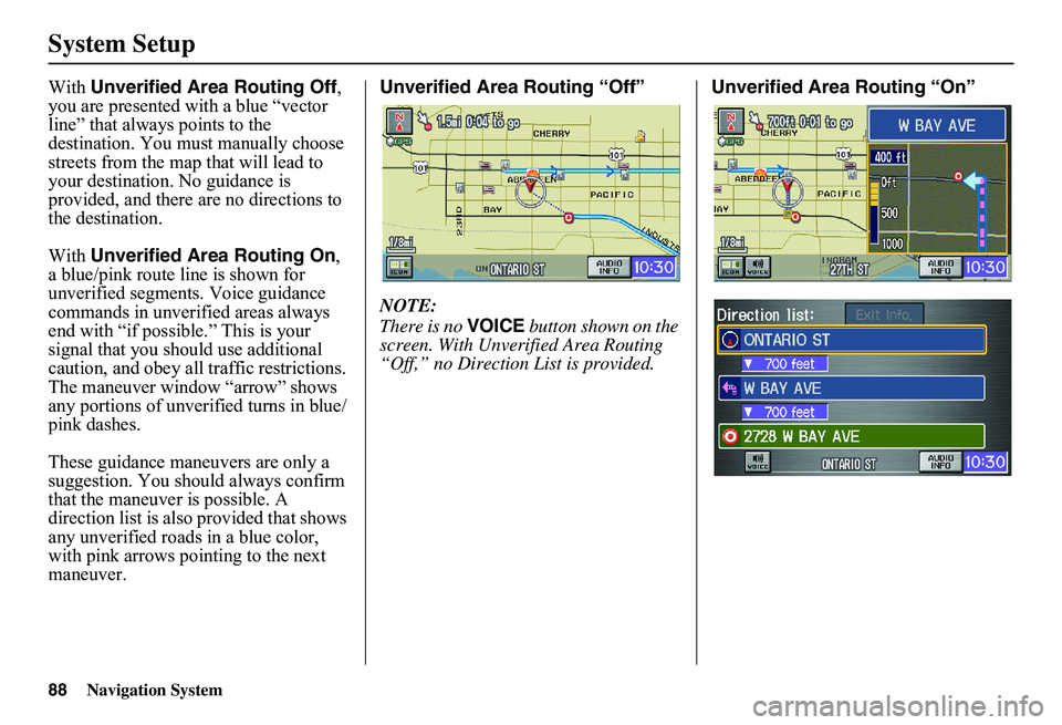 HONDA CIVIC SEDAN 2011  Navigation Manual (in English) 88Navigation System
System Setup
With Unverified Area Routing Off,  you are presented with a blue “vector line” that always points to the destination. You must manually choose streets from the map