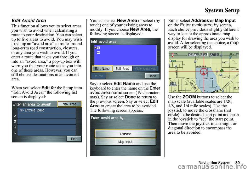 HONDA CIVIC SEDAN 2011  Navigation Manual (in English) Navigation System89
System Setup
Edit Avoid Area
This function allows you to select areas  you wish to avoid  when calculating a  route to your destination. You can select up to five areas to avoid. Y