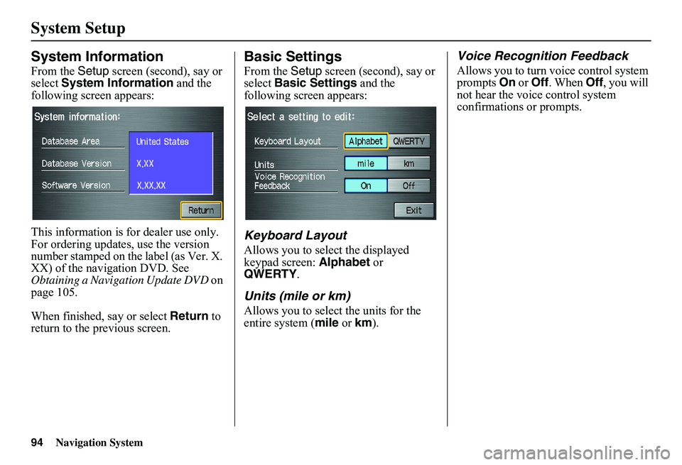 HONDA CIVIC SEDAN 2011 Navigation Manual (in English) 94Navigation System
System Setup
System Information
From the Setup screen (second), say or select System Information and the following screen appears:
This information is for dealer use only. For HONDA CIVIC SEDAN 2011 Navigation Manual (in English) 94Navigation System
System Setup
System Information
From the Setup screen (second), say or select System Information and the following screen appears:
This information is for dealer use only. For