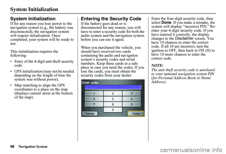 HONDA CIVIC SEDAN 2011 Navigation Manual (in English) 98Navigation System
System Initialization
System Initialization
If for any reason you lose power to the navigation system (e.g., the battery was disconnected), the navigation system will require in HONDA CIVIC SEDAN 2011 Navigation Manual (in English) 98Navigation System
System Initialization
System Initialization
If for any reason you lose power to the navigation system (e.g., the battery was disconnected), the navigation system will require in