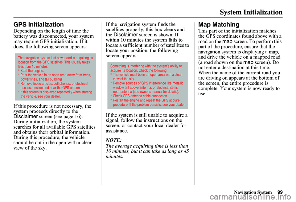 HONDA CIVIC SEDAN 2011 Navigation Manual (in English) Navigation System99
System Initialization
GPS Initialization
Depending on the length of time the battery was disconnected, your system may require GPS initialization. If it does, the following screen HONDA CIVIC SEDAN 2011 Navigation Manual (in English) Navigation System99
System Initialization
GPS Initialization
Depending on the length of time the battery was disconnected, your system may require GPS initialization. If it does, the following screen