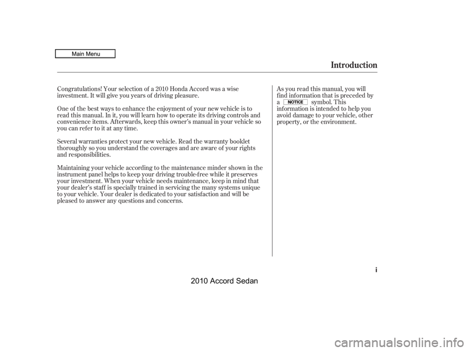 HONDA ACCORD SEDAN 2010  Owners Manual (in English) Maintaining your vehicle according to the maintenance minder shown in the 
instrument panel helps to keep your driving trouble-f ree while it preserves
your investment. When your vehicle needs mainten