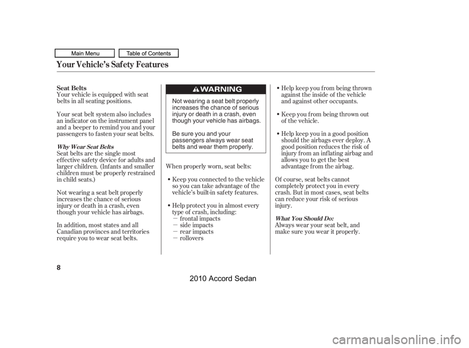 HONDA ACCORD SEDAN 2010   (in English) User Guide µ 
µ
µ
µ
Your vehicle is equipped with seat
belts in all seating positions.
Help protect you in almost every
type of crash, including:
frontal impacts
side impacts
rear impacts
rollovers
Keep 