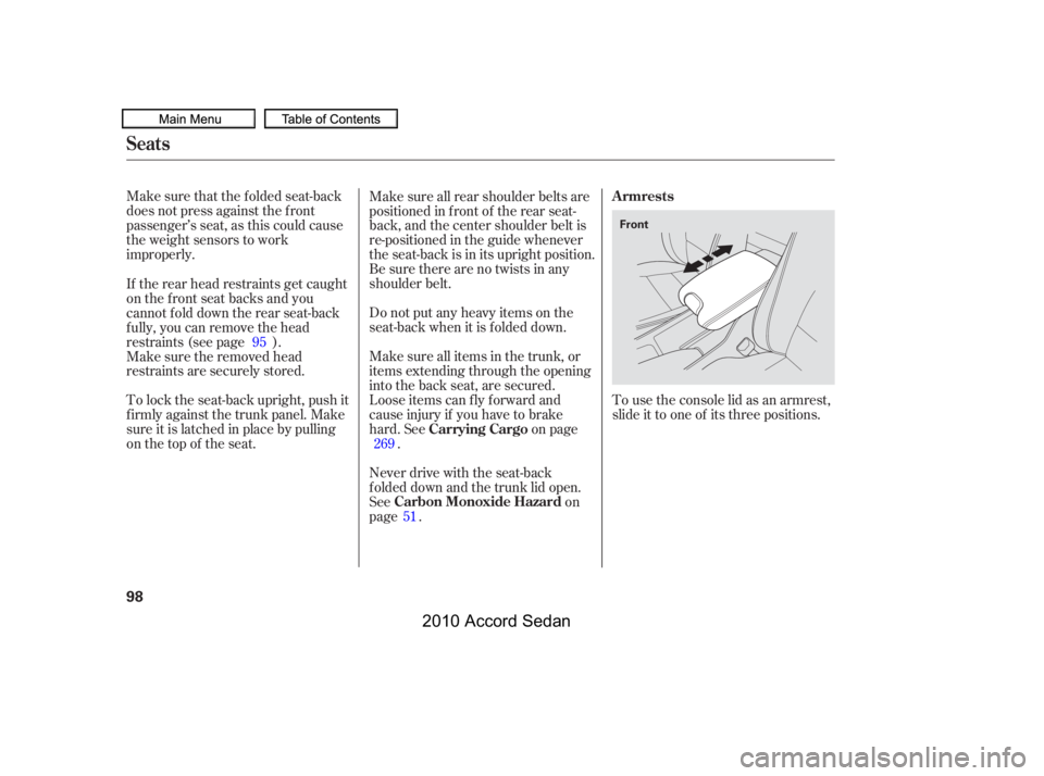 HONDA ACCORD SEDAN 2010  Owners Manual (in English) Make sure that the folded seat-back 
does not press against the f ront
passenger’s seat, as this could cause
the weight sensors to work
improperly.
Never drive with the seat-back
f olded down and th