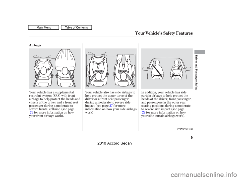 HONDA ACCORD SEDAN 2010   (in English) User Guide CONT INUED
Your vehicle has a supplemental 
restraint system (SRS) with f ront
airbags to help protect the heads and
chests of the driver and a front seat
passenger during a moderate to
severe f ronta