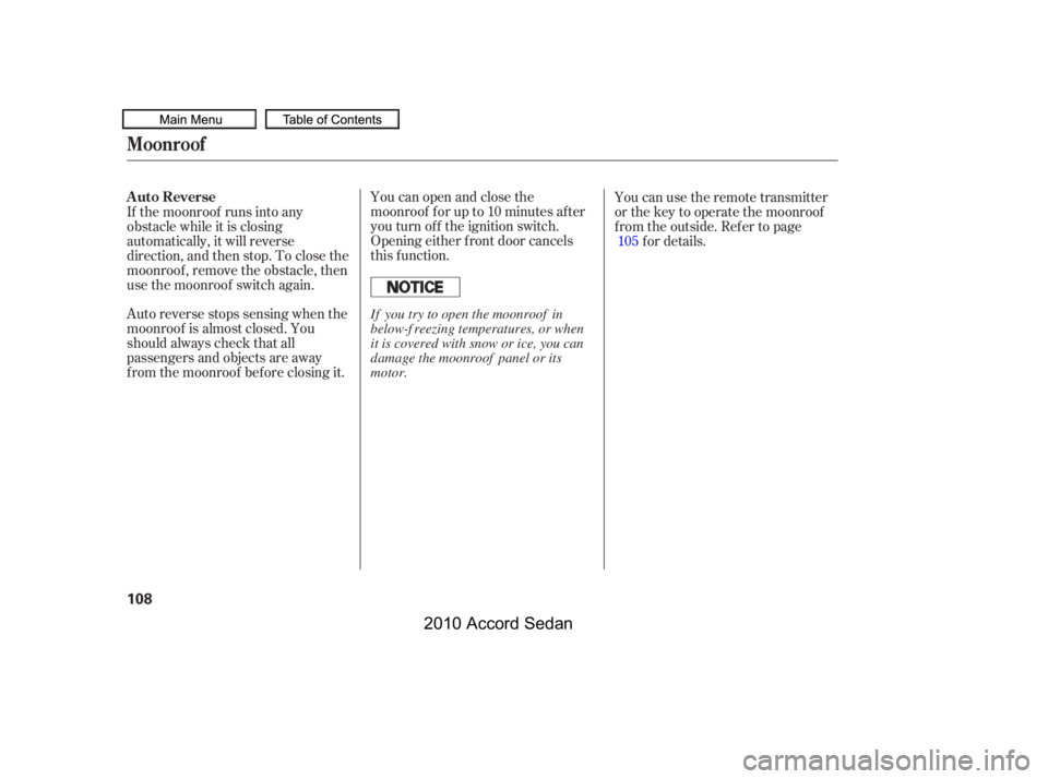 HONDA ACCORD SEDAN 2010  Owners Manual (in English) You can open and close the 
moonroof f or up to 10 minutes af ter
you turn of f the ignition switch.
Opening either f ront door cancels
this function.
Auto reverse stops sensing when the
moonroof is a