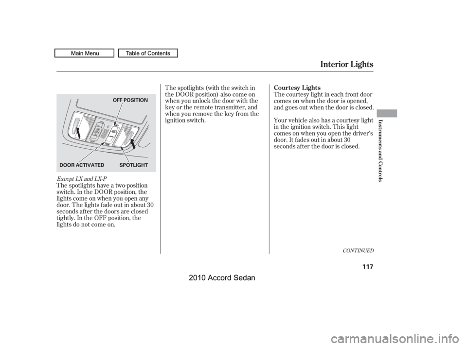 HONDA ACCORD SEDAN 2010  Owners Manual (in English) The spotlights have a two-position 
switch. In the DOOR position, the
lights come on when you open any
door. The lights f ade out in about 30
seconds af ter the doors are closed
tightly. In the OFF po