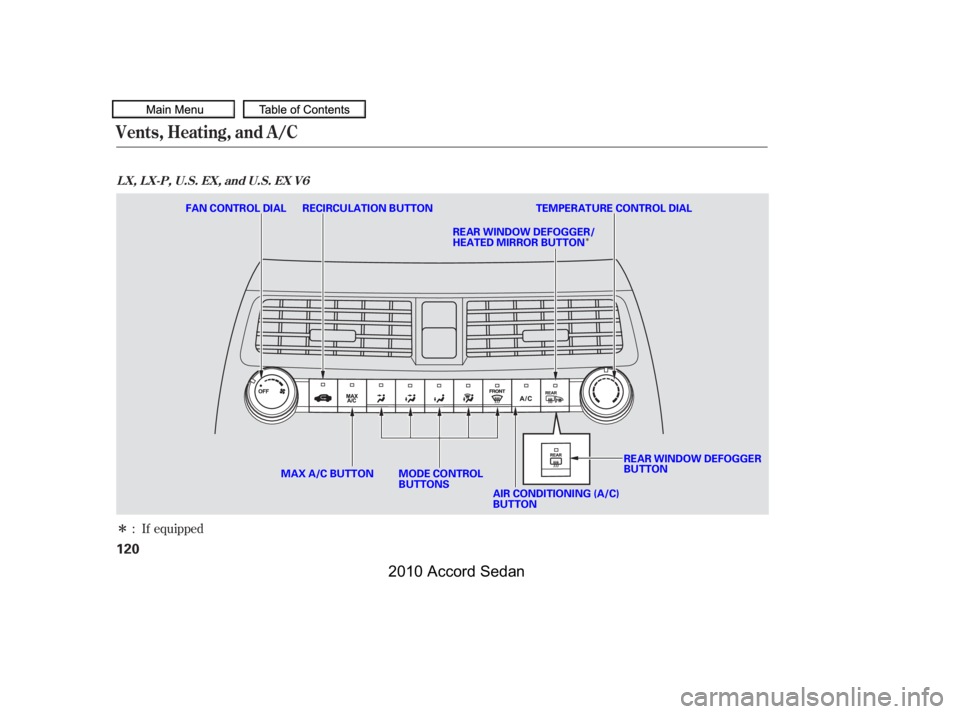 HONDA ACCORD SEDAN 2010  Owners Manual (in English) Î
Î
: If equipped
Vents, Heating, and A/C
L X, L X-P, U.S. EX, and U.S. EX V6
120
MODE CONTROL BUTTONS
FAN CONTROL DIAL RECIRCULATION BUTTONTEMPERATURE CONTROL DIAL
MAX A/C BUTTON
AIR CONDITIONING
